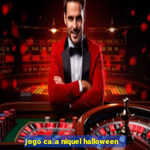 jogo ca莽a niquel halloween