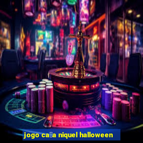 jogo ca莽a niquel halloween