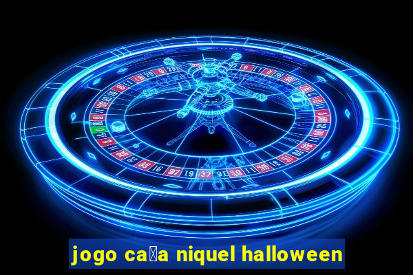 jogo ca莽a niquel halloween