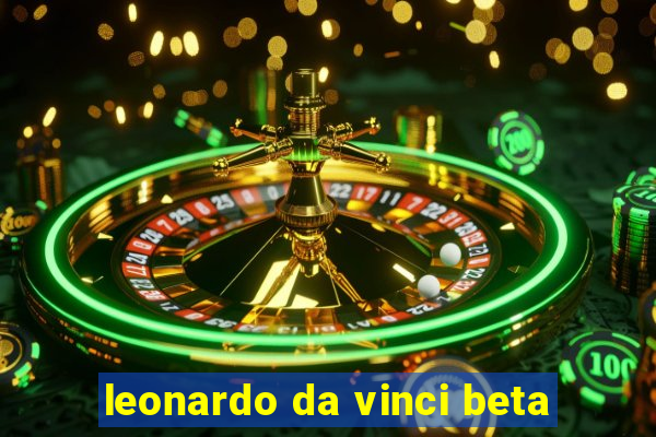 leonardo da vinci beta