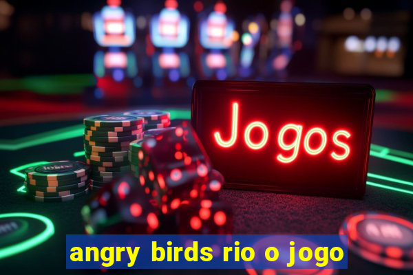 angry birds rio o jogo