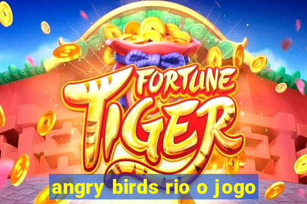 angry birds rio o jogo