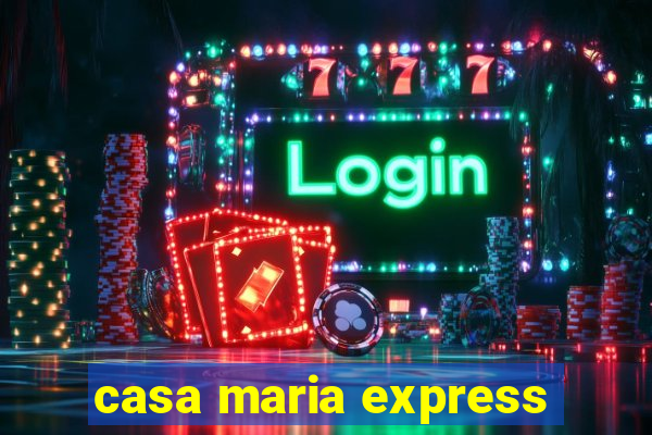 casa maria express