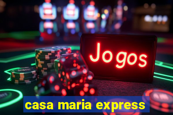 casa maria express