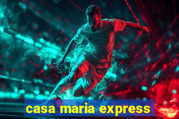 casa maria express