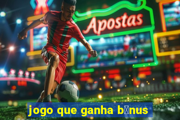 jogo que ganha b么nus