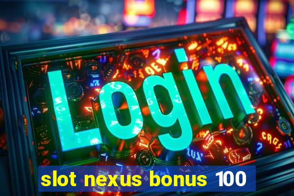 slot nexus bonus 100