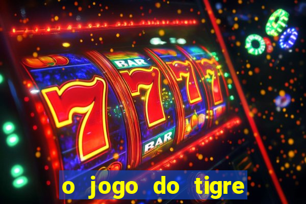 o jogo do tigre que dá dinheiro