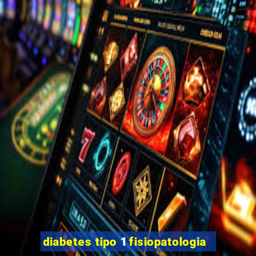 diabetes tipo 1 fisiopatologia