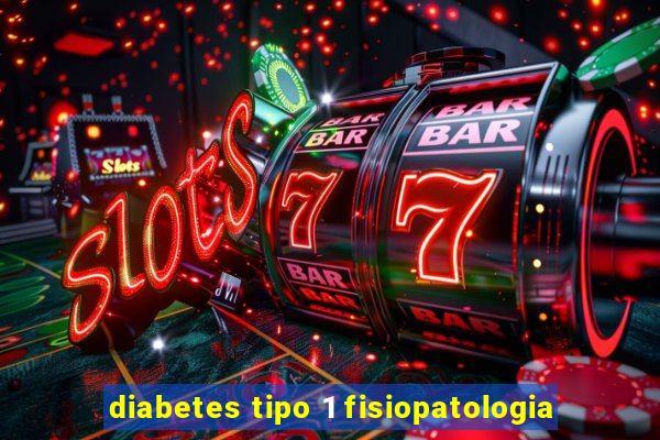 diabetes tipo 1 fisiopatologia