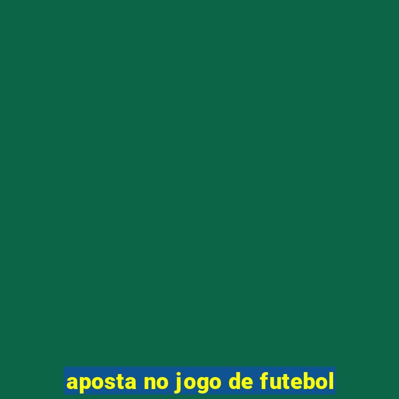 aposta no jogo de futebol