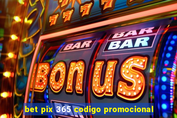 bet pix 365 codigo promocional