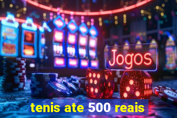 tenis ate 500 reais