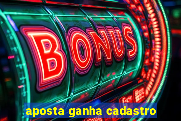 aposta ganha cadastro