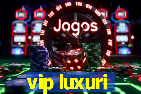 vip luxuri