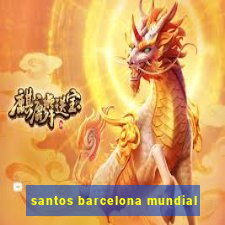 santos barcelona mundial