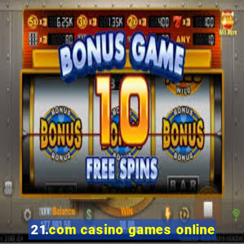 21.com casino games online