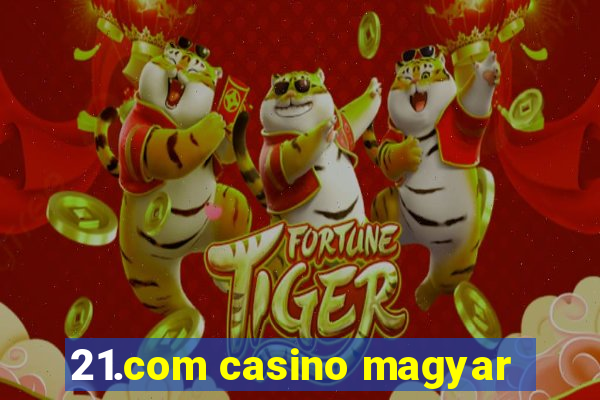 21.com casino magyar