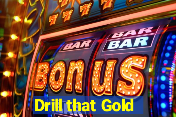 Drill that Gold