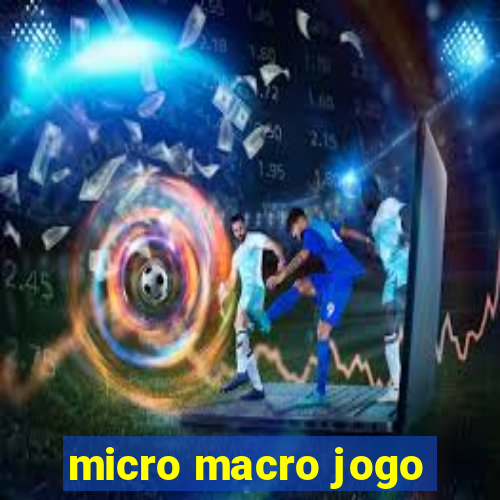 micro macro jogo