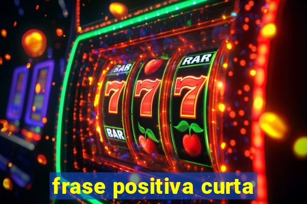 frase positiva curta