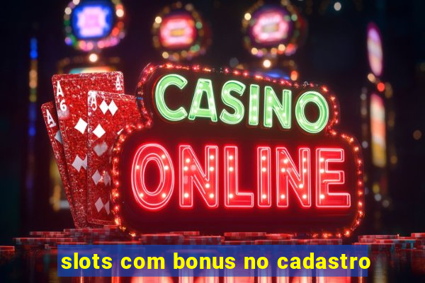 slots com bonus no cadastro