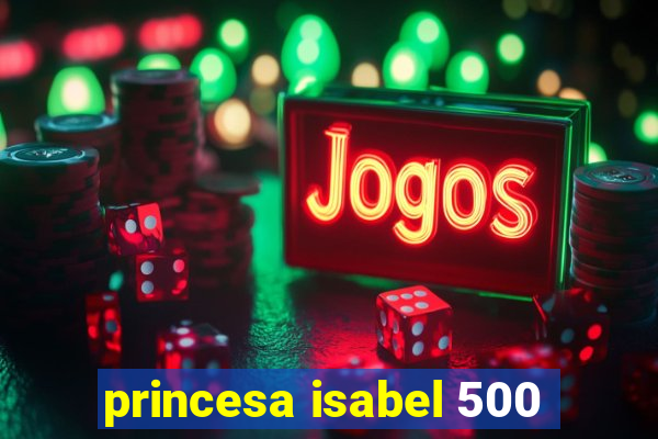 princesa isabel 500