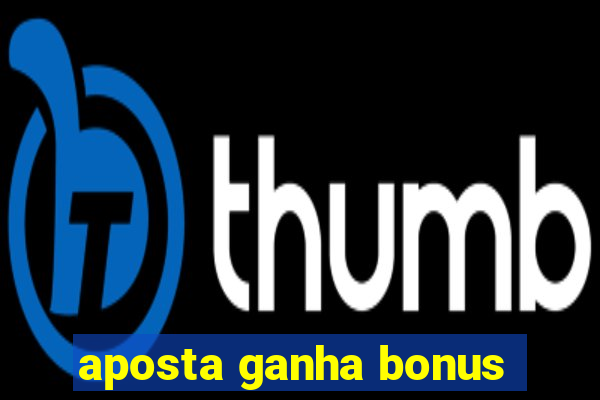 aposta ganha bonus