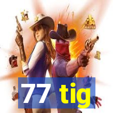 77 tig