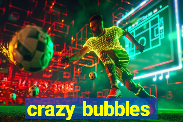 crazy bubbles