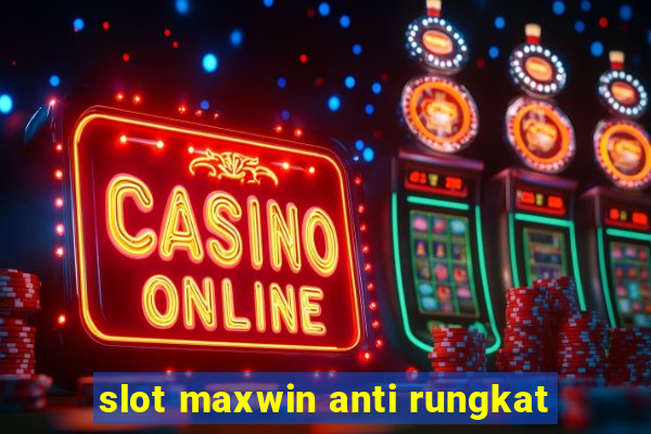 slot maxwin anti rungkat