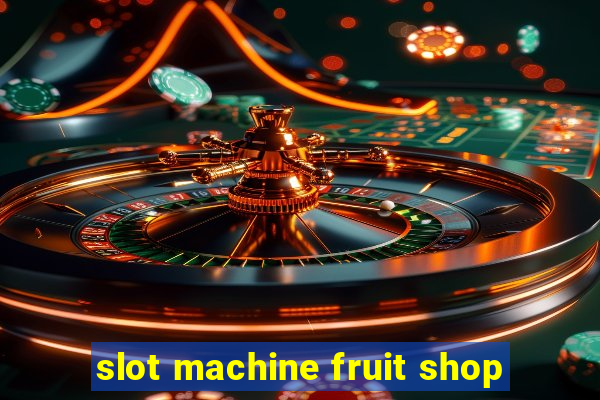 slot machine fruit shop