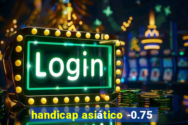 handicap asiático -0.75