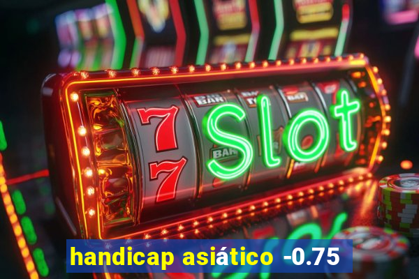 handicap asiático -0.75