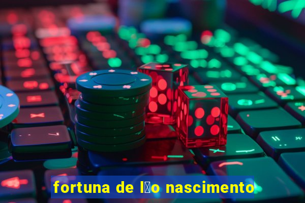 fortuna de l茅o nascimento