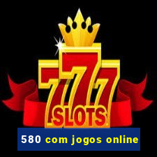 580 com jogos online