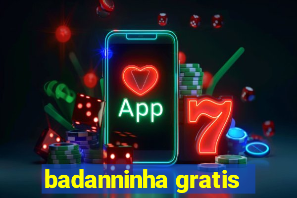 badanninha gratis