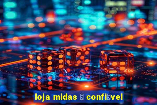 loja midas 茅 confi谩vel