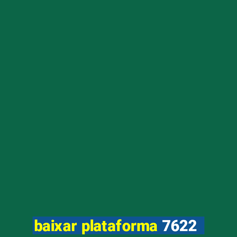 baixar plataforma 7622