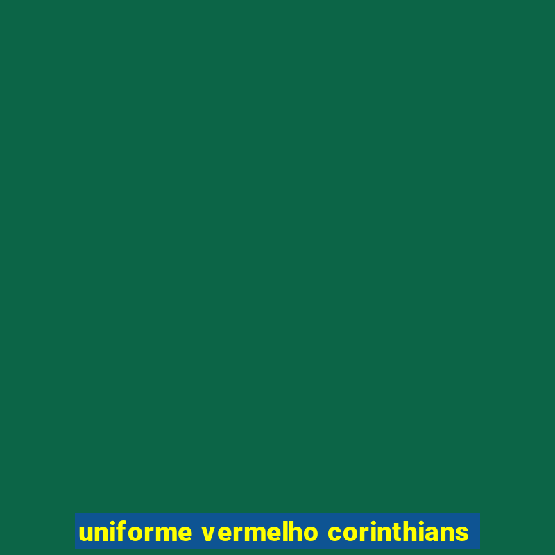 uniforme vermelho corinthians