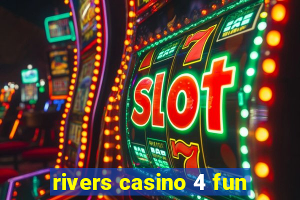 rivers casino 4 fun