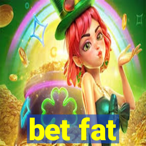 bet fat