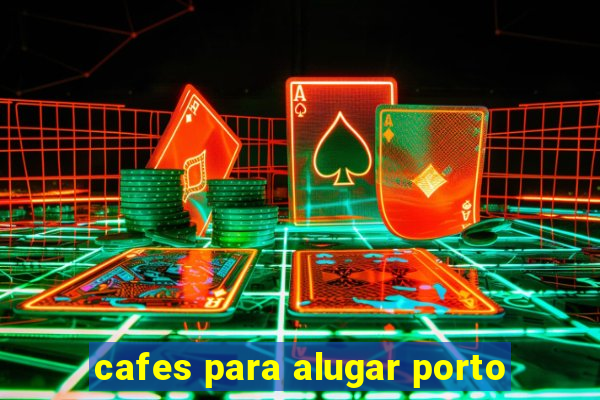 cafes para alugar porto