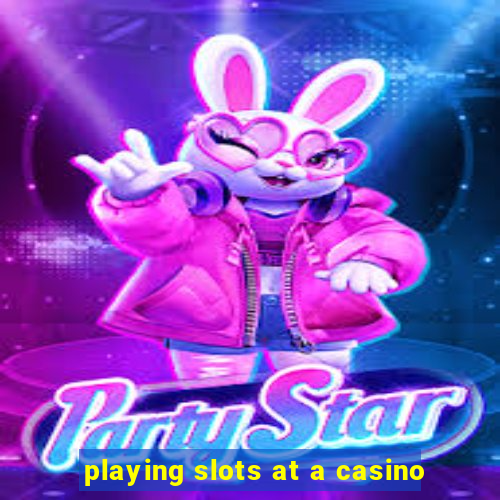 playing slots at a casino