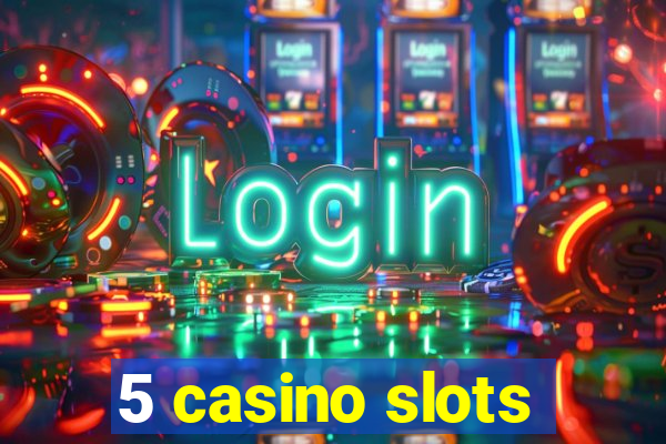 5 casino slots