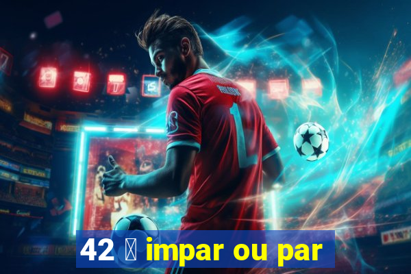 42 茅 impar ou par