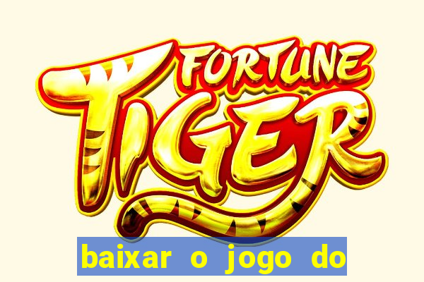 baixar o jogo do tigrinho que ganha dinheiro