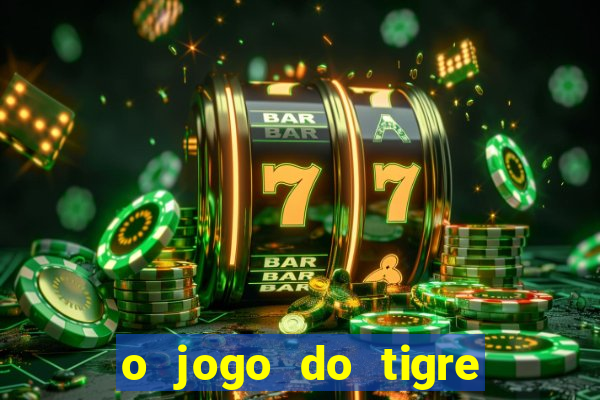 o jogo do tigre da dinheiro mesmo