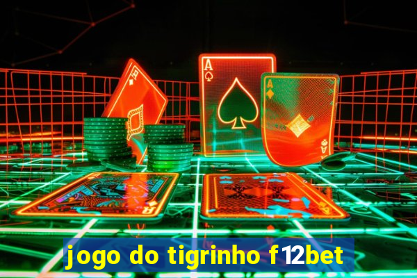 jogo do tigrinho f12bet