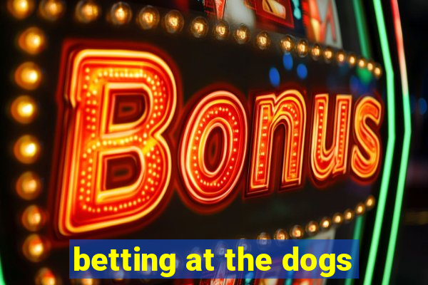 betting at the dogs